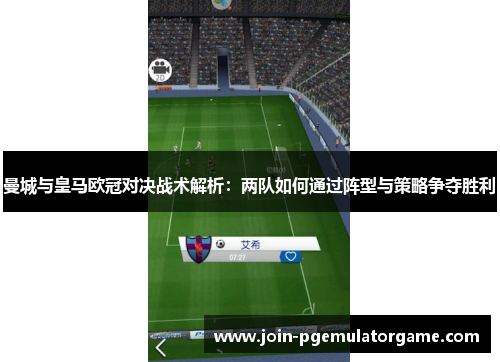 曼城与皇马欧冠对决战术解析：两队如何通过阵型与策略争夺胜利