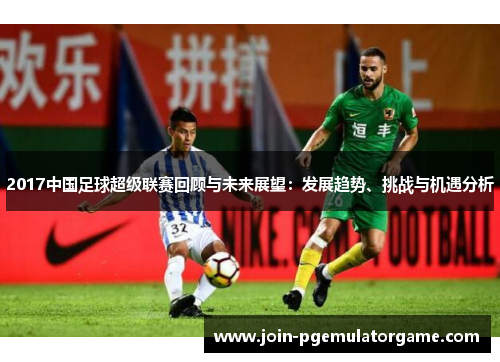 2017中国足球超级联赛回顾与未来展望：发展趋势、挑战与机遇分析