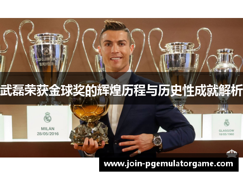 武磊荣获金球奖的辉煌历程与历史性成就解析