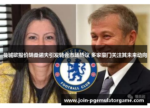 曼城欲报价胡桑诺夫引发转会市场热议 多家豪门关注其未来动向