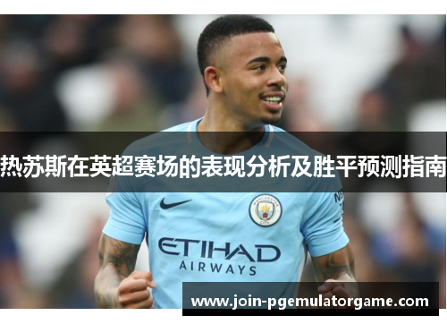 热苏斯在英超赛场的表现分析及胜平预测指南