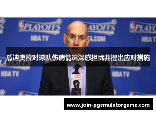 瓜迪奥拉对球队伤病情况深感担忧并提出应对措施