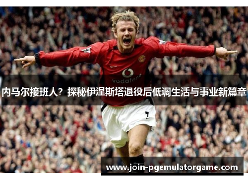 内马尔接班人？探秘伊涅斯塔退役后低调生活与事业新篇章