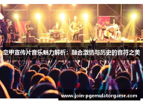 意甲宣传片音乐魅力解析：融合激情与历史的音符之美