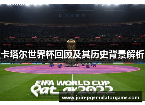 卡塔尔世界杯回顾及其历史背景解析
