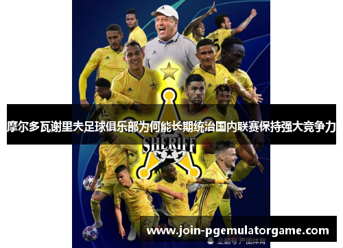 摩尔多瓦谢里夫足球俱乐部为何能长期统治国内联赛保持强大竞争力