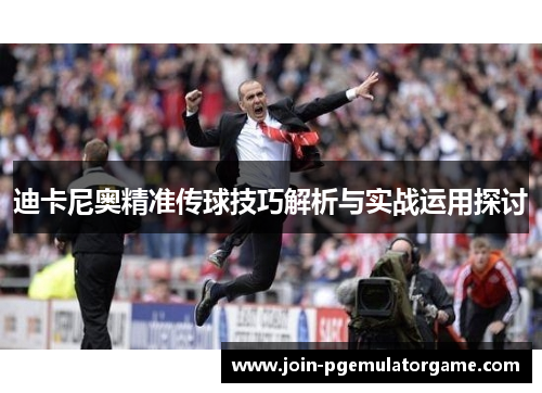 迪卡尼奥精准传球技巧解析与实战运用探讨