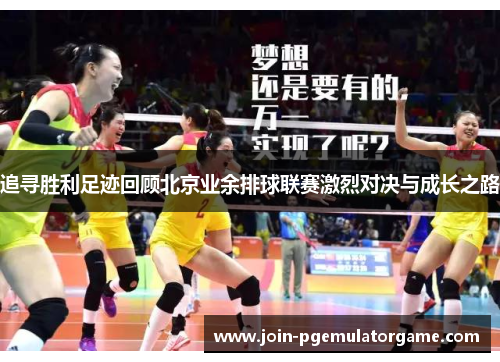 追寻胜利足迹回顾北京业余排球联赛激烈对决与成长之路