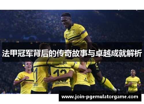 法甲冠军背后的传奇故事与卓越成就解析