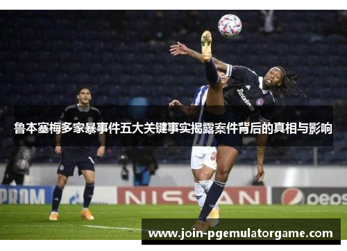 鲁本塞梅多家暴事件五大关键事实揭露案件背后的真相与影响