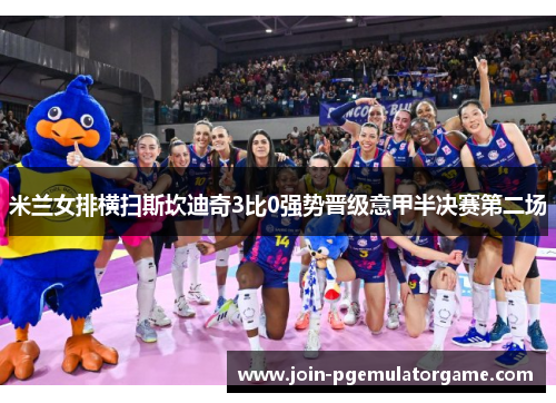 米兰女排横扫斯坎迪奇3比0强势晋级意甲半决赛第二场