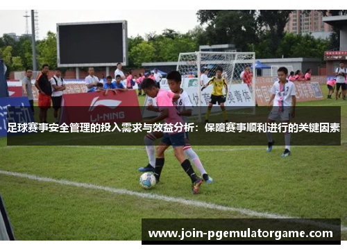 足球赛事安全管理的投入需求与效益分析：保障赛事顺利进行的关键因素