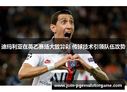 迪玛利亚在英乙赛场大放异彩 传球技术引领队伍攻势