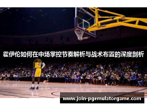 霍伊伦如何在中场掌控节奏解析与战术布置的深度剖析